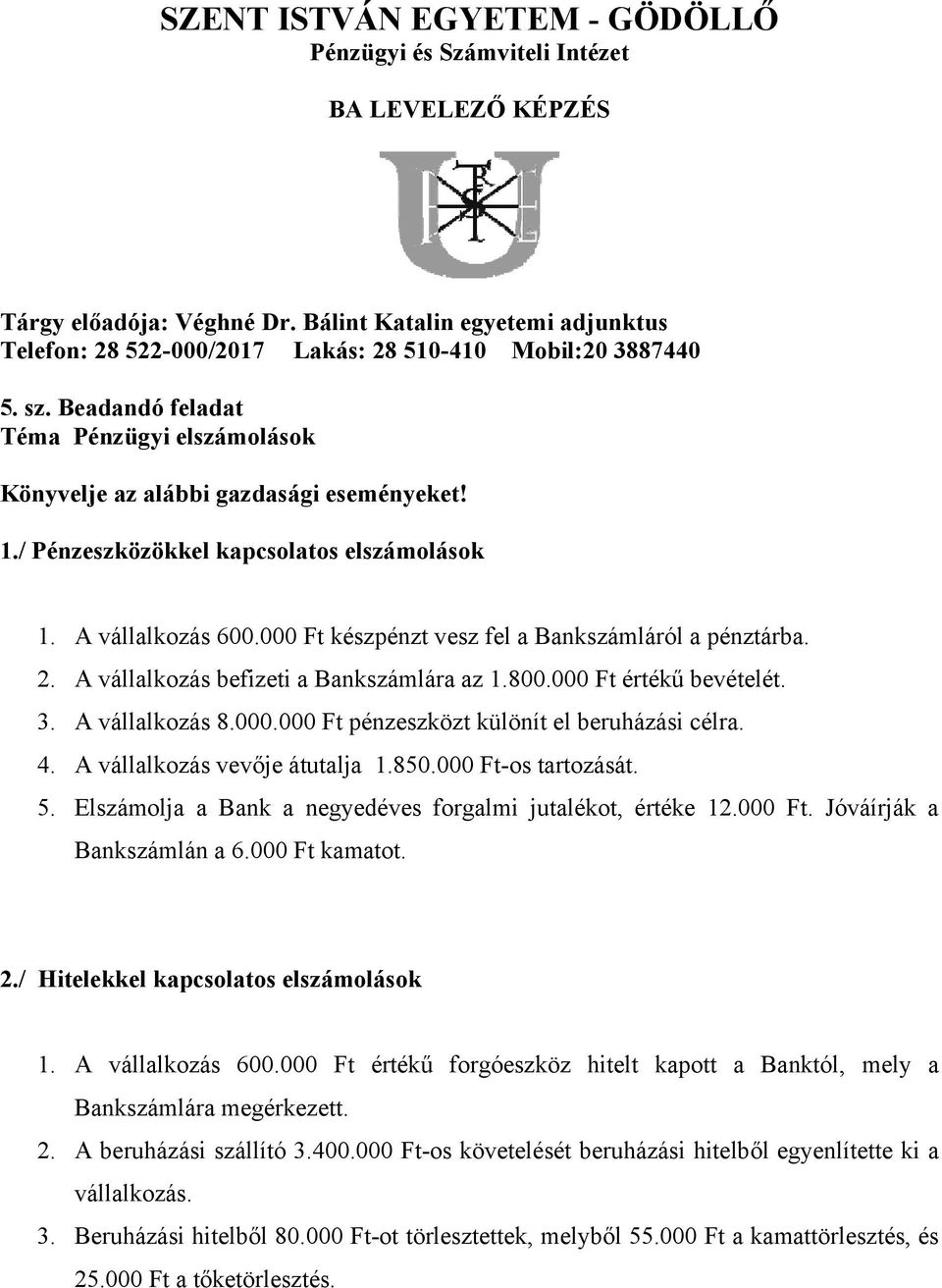 A vállalkozás 8.000.000 Ft pénzeszközt különít el beruházási célra. 4. A vállalkozás vevője átutalja 1.850.000 Ft-os tartozását. 5. Elszámolja a Bank a negyedéves forgalmi jutalékot, értéke 12.000 Ft. Jóváírják a Bankszámlán a 6.