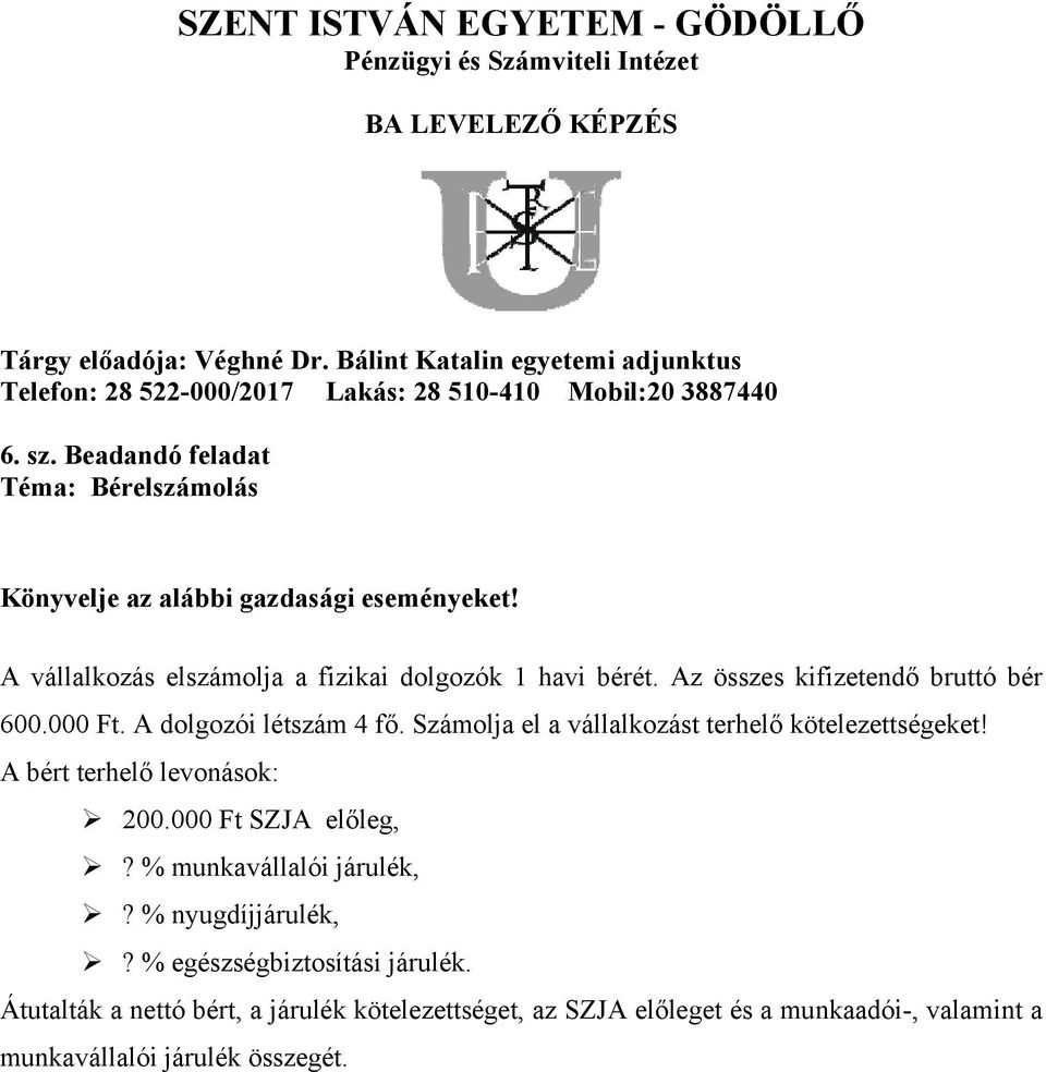 Számolja el a vállalkozást terhelő kötelezettségeket! A bért terhelő levonások: 200.000 Ft SZJA előleg,? % munkavállalói járulék,?