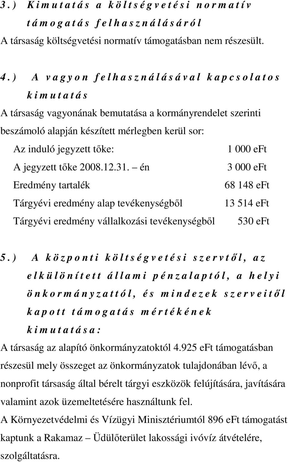 induló jegyzett tőke: 1 000 eft A jegyzett tőke 2008.12.31.