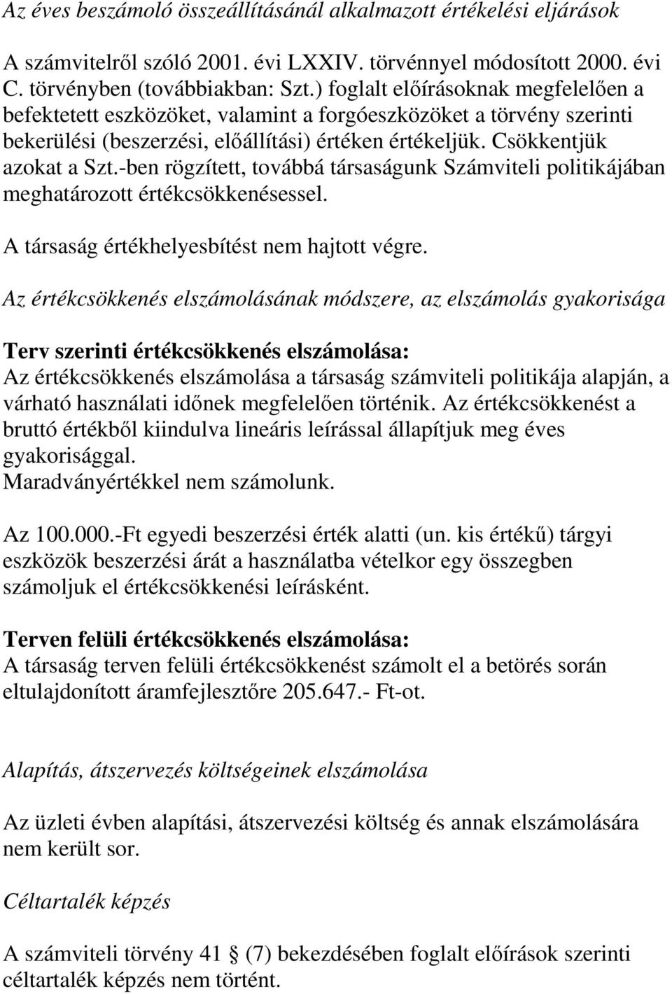 -ben rögzített, továbbá társaságunk Számviteli politikájában meghatározott értékcsökkenésessel. A társaság értékhelyesbítést nem hajtott végre.