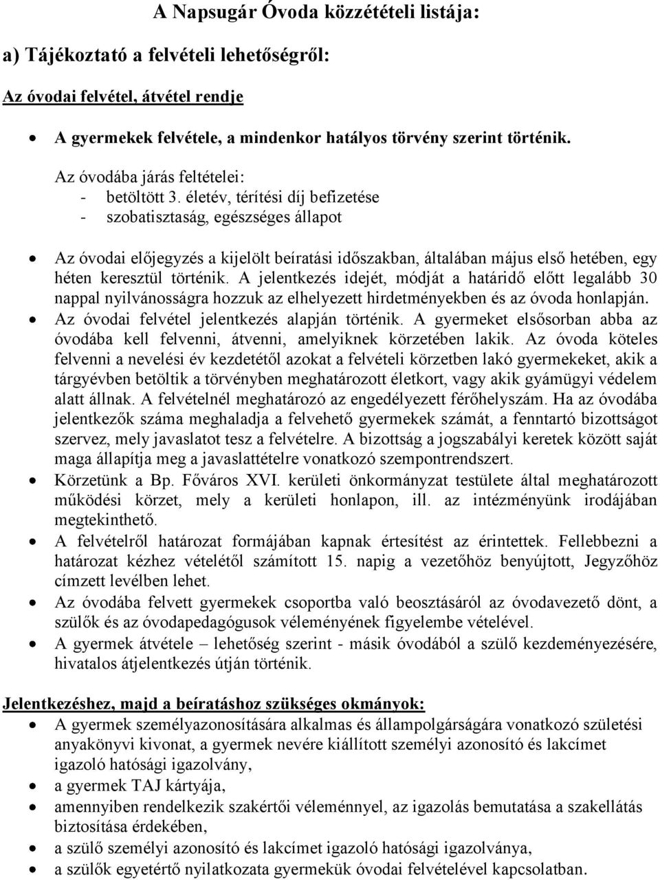 életév, térítési díj befizetése - szobatisztaság, egészséges állapot Az óvodai előjegyzés a kijelölt beíratási időszakban, általában május első hetében, egy héten keresztül történik.