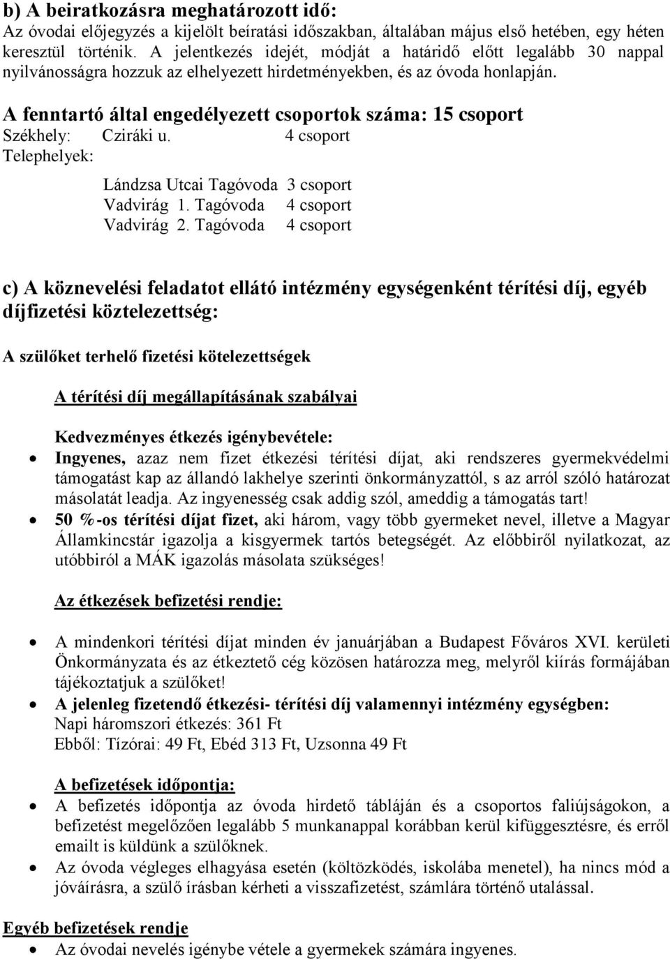 A fenntartó által engedélyezett csoportok száma: 15 csoport Székhely: Cziráki u. 4 csoport Telephelyek: Lándzsa Utcai Tagóvoda 3 csoport Vadvirág 1. Tagóvoda 4 csoport Vadvirág 2.