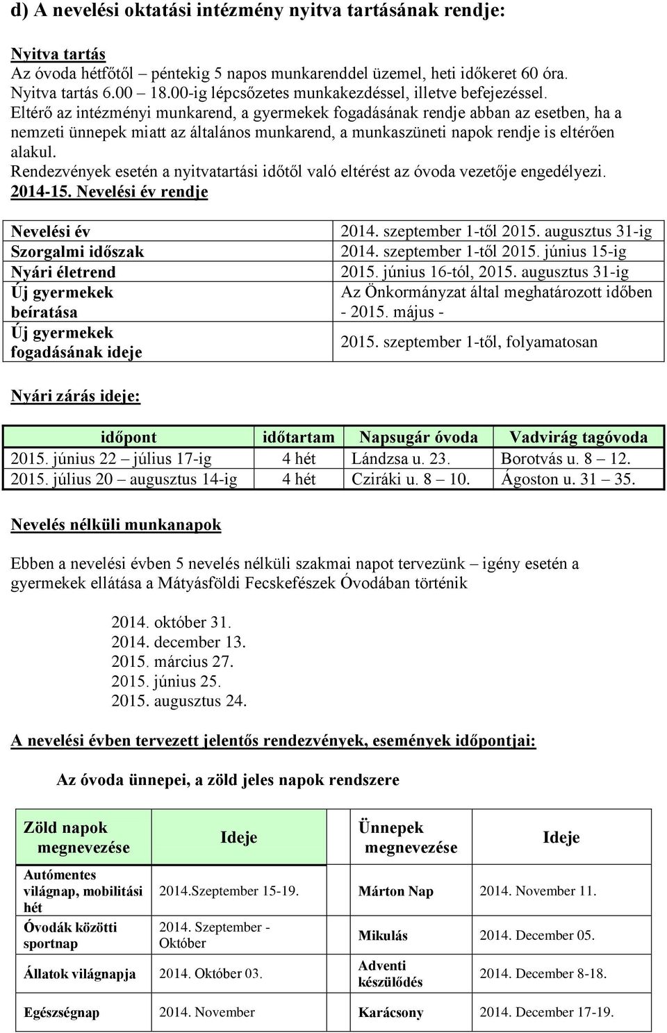 Eltérő az intézményi munkarend, a gyermekek fogadásának rendje abban az esetben, ha a nemzeti ünnepek miatt az általános munkarend, a munkaszüneti napok rendje is eltérően alakul.