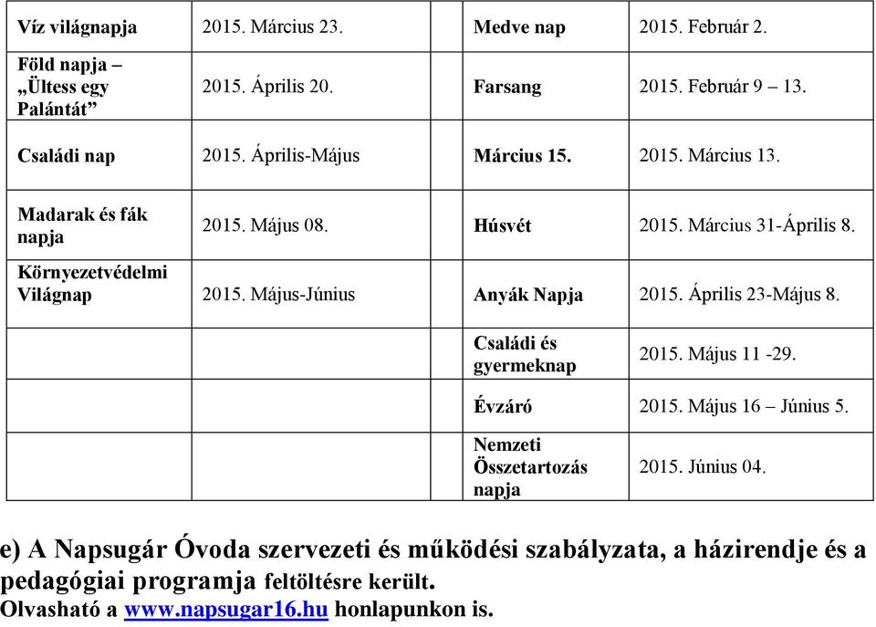 Május-Június Anyák Napja 2015. Április 23-Május 8. Családi és gyermeknap 2015. Május 11 -. Évzáró 2015. Május 16 Június 5. Nemzeti Összetartozás napja 2015.