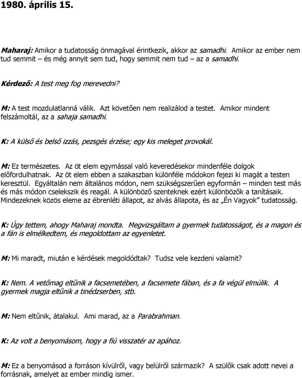 K: A külső és belső izzás, pezsgés érzése; egy kis meleget provokál. M: Ez természetes. Az öt elem egymással való keveredésekor mindenféle dolgok előfordulhatnak.