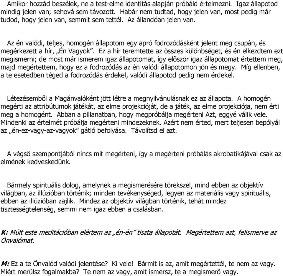 Az én valódi, teljes, homogén állapotom egy apró fodrozódásként jelent meg csupán, és megérkezett a hír, Én Vagyok.