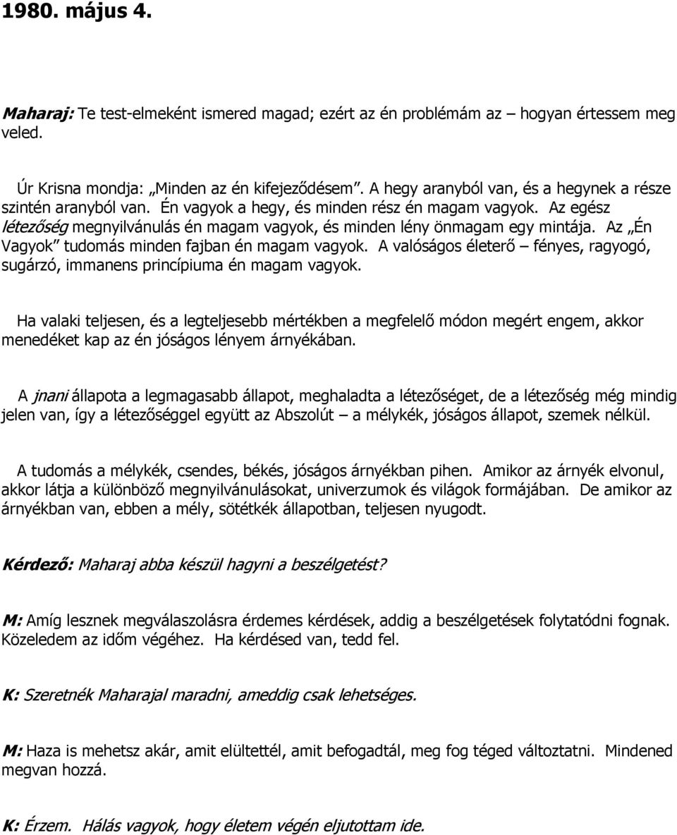 Az Én Vagyok tudomás minden fajban én magam vagyok. A valóságos életerő fényes, ragyogó, sugárzó, immanens princípiuma én magam vagyok.