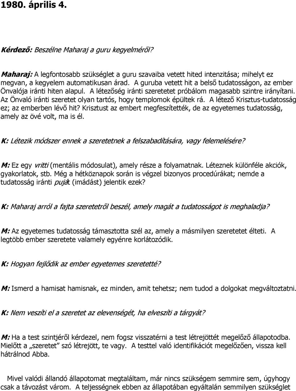 Az Önvaló iránti szeretet olyan tartós, hogy templomok épültek rá. A létező Krisztus-tudatosság ez; az emberben lévő hit?