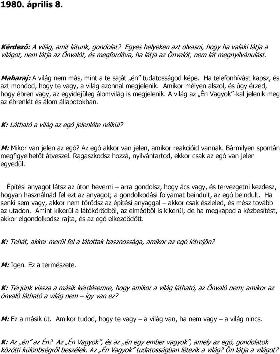 Maharaj: A világ nem más, mint a te saját én tudatosságod képe. Ha telefonhívást kapsz, és azt mondod, hogy te vagy, a világ azonnal megjelenik.