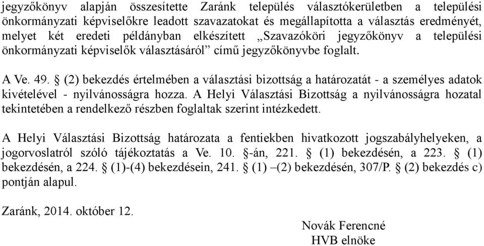 (2) bekezdés értelmében a választási bizottság a határozatát - a személyes adatok kivételével - nyilvánosságra hozza.