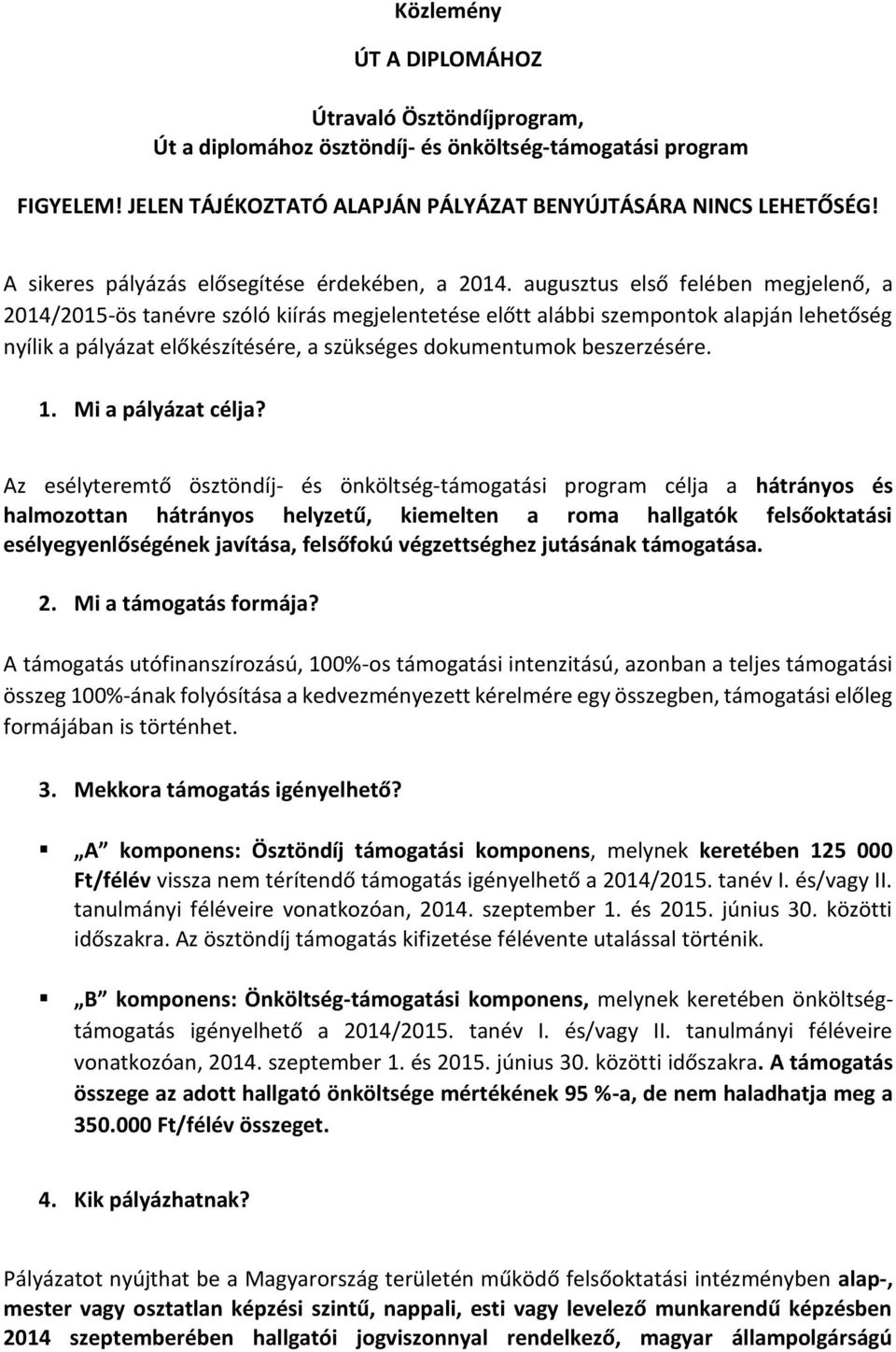 augusztus első felében megjelenő, a 2014/2015-ös tanévre szóló kiírás megjelentetése előtt alábbi szempontok alapján lehetőség nyílik a pályázat előkészítésére, a szükséges dokumentumok beszerzésére.