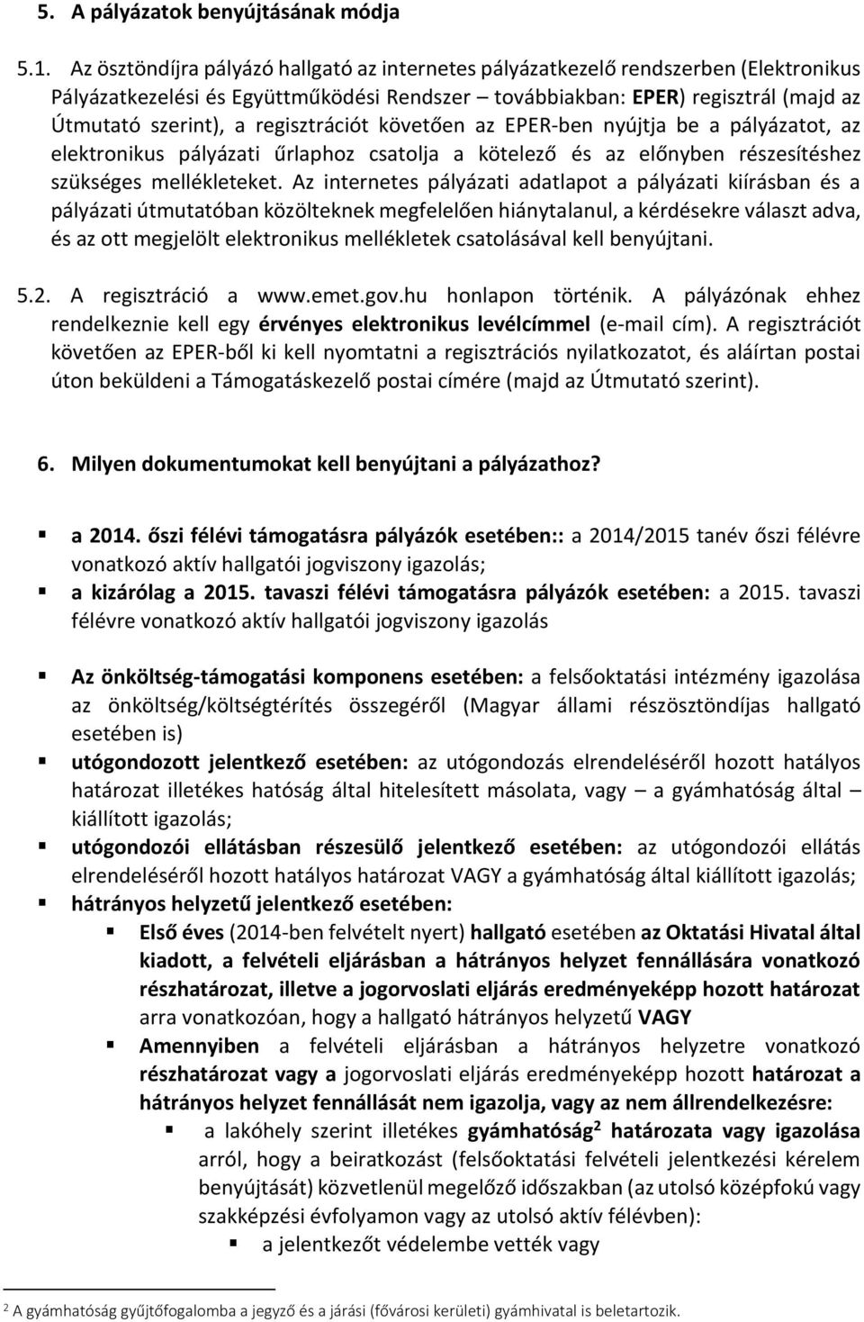 regisztrációt követően az EPER-ben nyújtja be a pályázatot, az elektronikus pályázati űrlaphoz csatolja a kötelező és az előnyben részesítéshez szükséges mellékleteket.