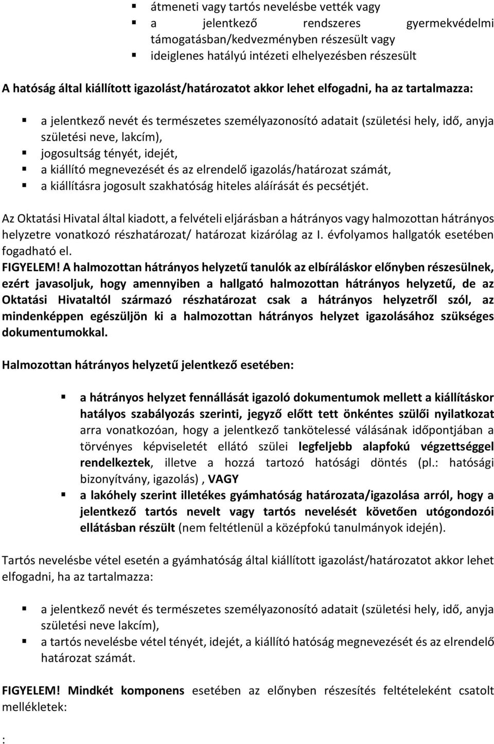 tényét, idejét, a kiállító megnevezését és az elrendelő igazolás/határozat számát, a kiállításra jogosult szakhatóság hiteles aláírását és pecsétjét.