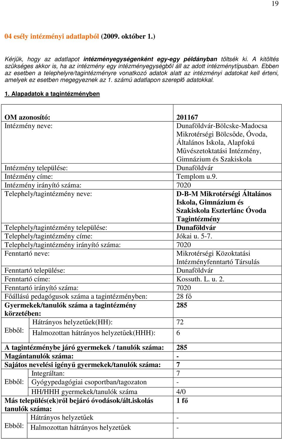 Ebben az esetben a telephelyre/tagintézményre vonatkozó adatok alatt az intézményi adatokat kell érteni, amelyek ez esetben megegyeznek az 1.