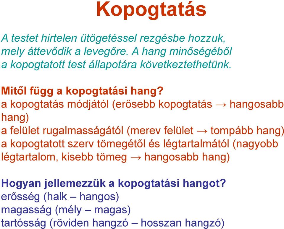 a kopogtatás módjától (erősebb kopogtatás hangosabb hang) a felület rugalmasságától (merev felület tompább hang) a kopogtatott