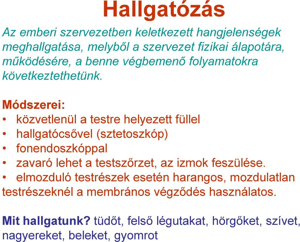 Módszerei: közvetlenül a testre helyezett füllel hallgatócsővel (sztetoszkóp) fonendoszkóppal zavaró lehet a testszőrzet, az