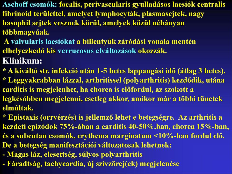 * Leggyakrabban lázzal, arthritissel (polyarthritis) kezdődik, utána carditis is megjelenhet, ha chorea is előfordul, az szokott a legkésőbben megjelenni, esetleg akkor, amikor már a többi tünetek