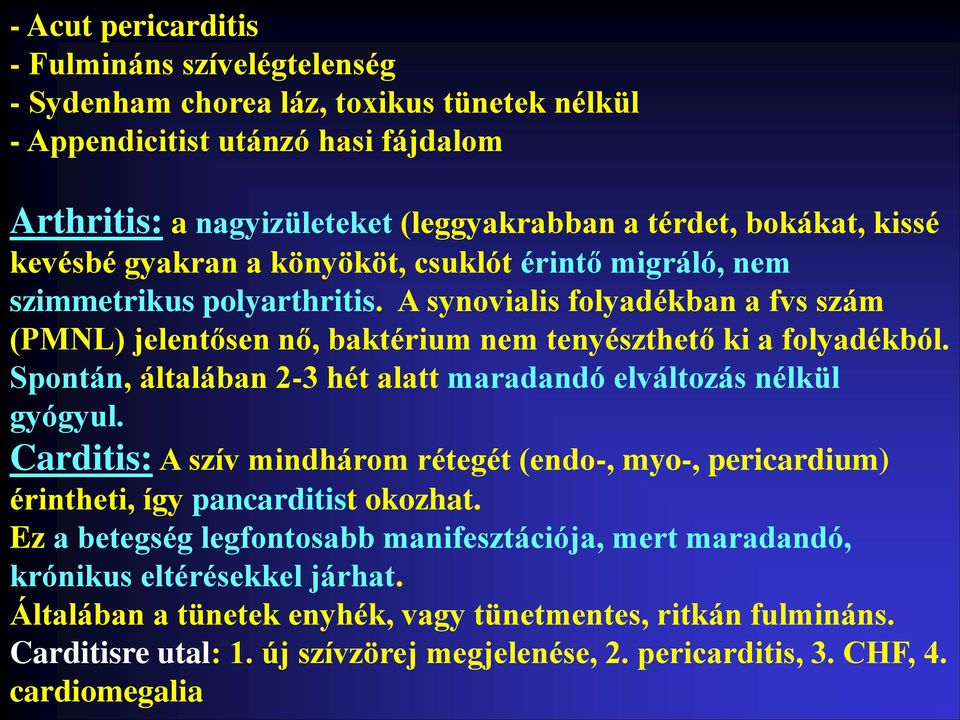 Spontán, általában 2-3 hét alatt maradandó elváltozás nélkül gyógyul. Carditis: A szív mindhárom rétegét (endo-, myo-, pericardium) érintheti, így pancarditist okozhat.