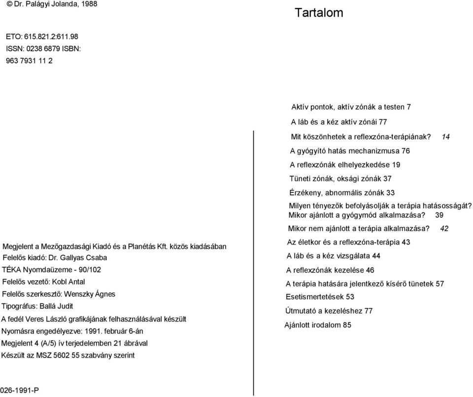 Mikor ajánlott a gyógymód alkalmazása? 39 Mikor nem ajánlott a terápia alkalmazása? 42 Megjelent a Mezőgazdasági Kiadó és a Planétás Kft. közös kiadásában Felelős kiadó: Dr.