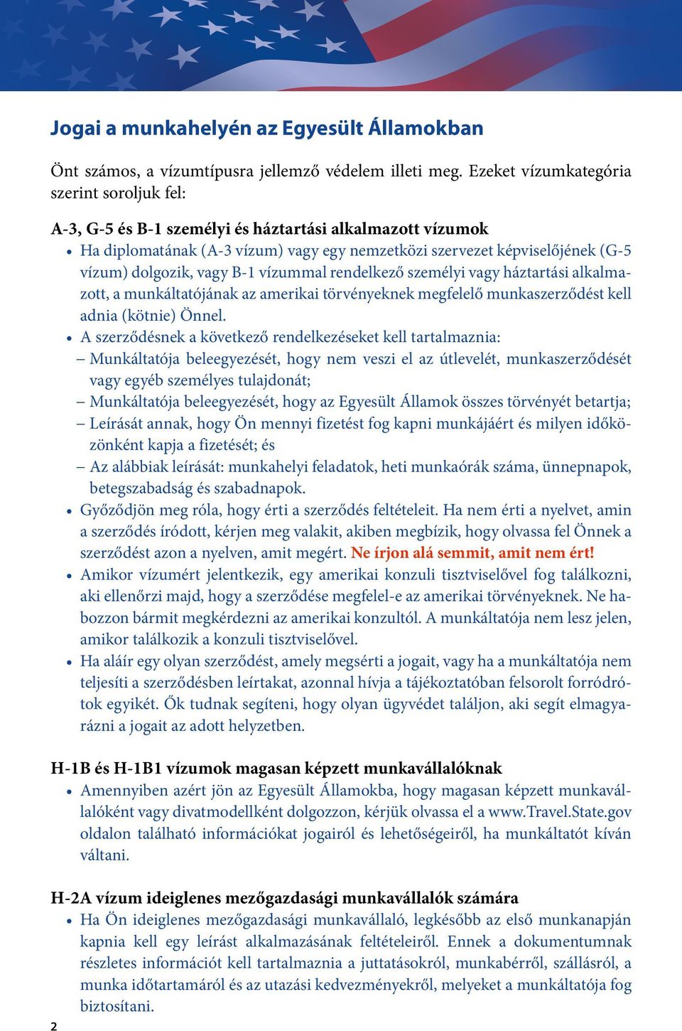 vagy B-1 vízummal rendelkező személyi vagy háztartási alkalmazott, a munkáltatójának az amerikai törvényeknek megfelelő munkaszerződést kell adnia (kötnie) Önnel.