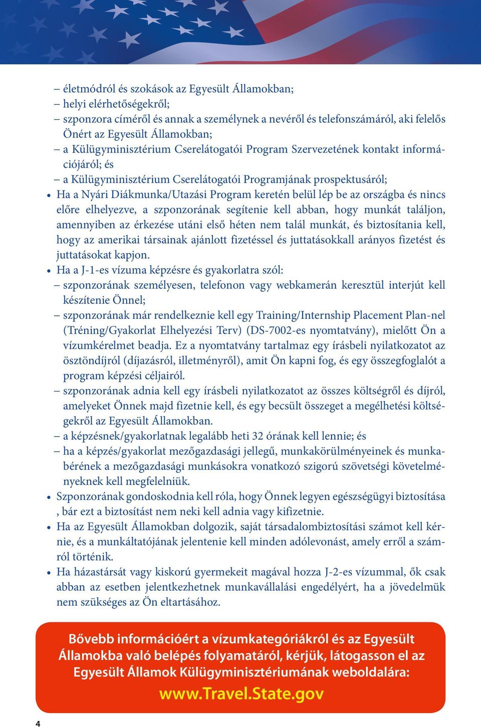 lép be az országba és nincs előre elhelyezve, a szponzorának segítenie kell abban, hogy munkát találjon, amennyiben az érkezése utáni első héten nem talál munkát, és biztosítania kell, hogy az