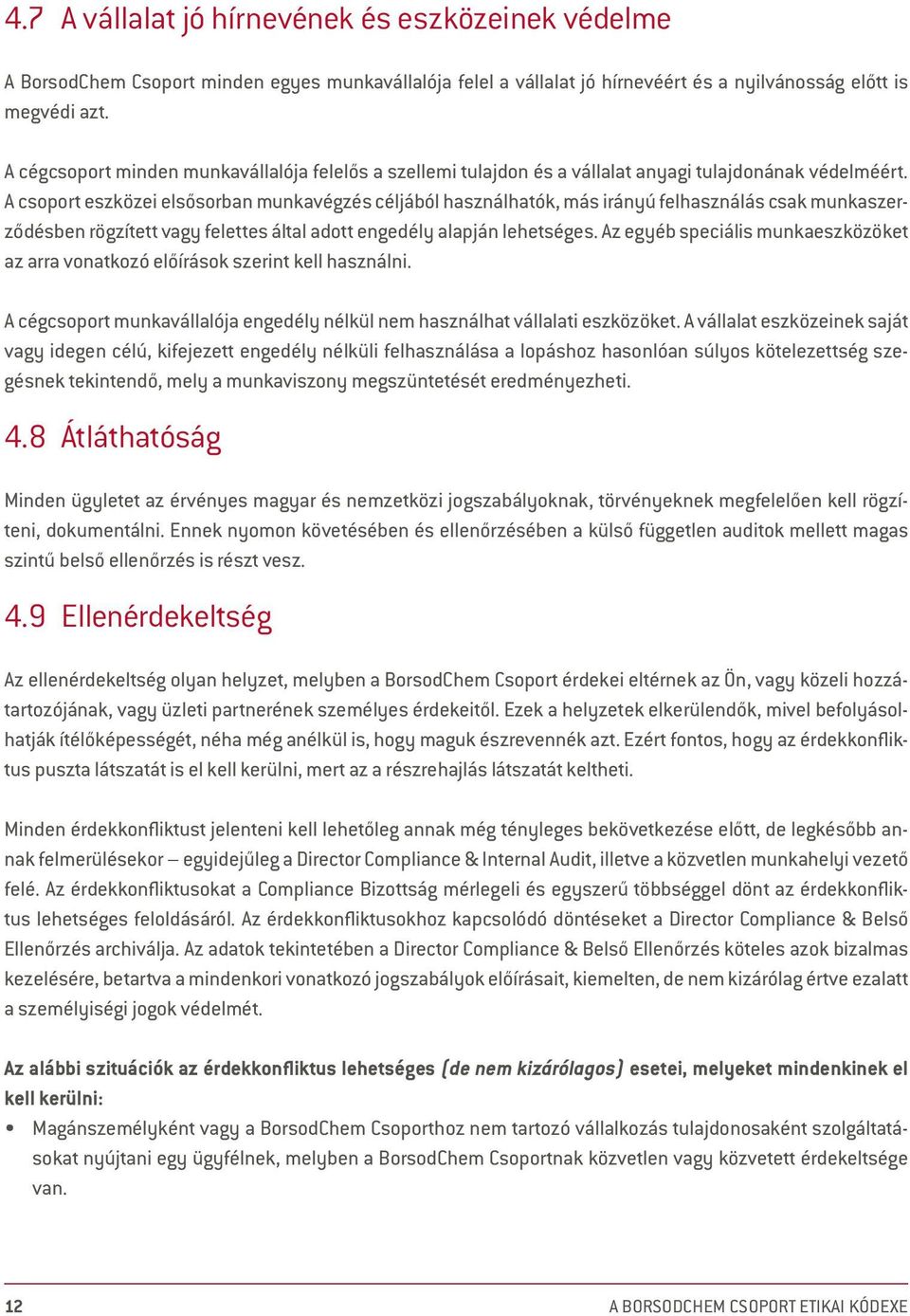 A csoport eszközei elsősorban munkavégzés céljából használhatók, más irányú felhasználás csak munkaszerződésben rögzített vagy felettes által adott engedély alapján lehetséges.