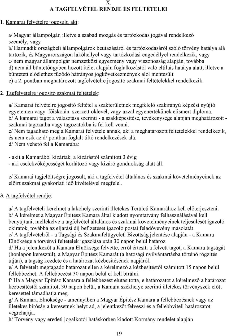 szóló törvény hatálya alá tartozik, és Magyarországon lakóhellyel vagy tartózkodási engedéllyel rendelkezik, vagy c/ nem magyar állampolgár nemzetközi egyezmény vagy viszonosság alapján, továbbá d)