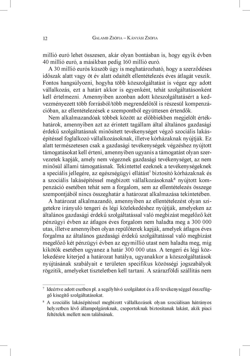Fontos hangsúlyozni, hogyha több közszolgáltatást is végez egy adott vállalkozás, ezt a határt akkor is egyenként, tehát szolgáltatásonként kell értelmezni.
