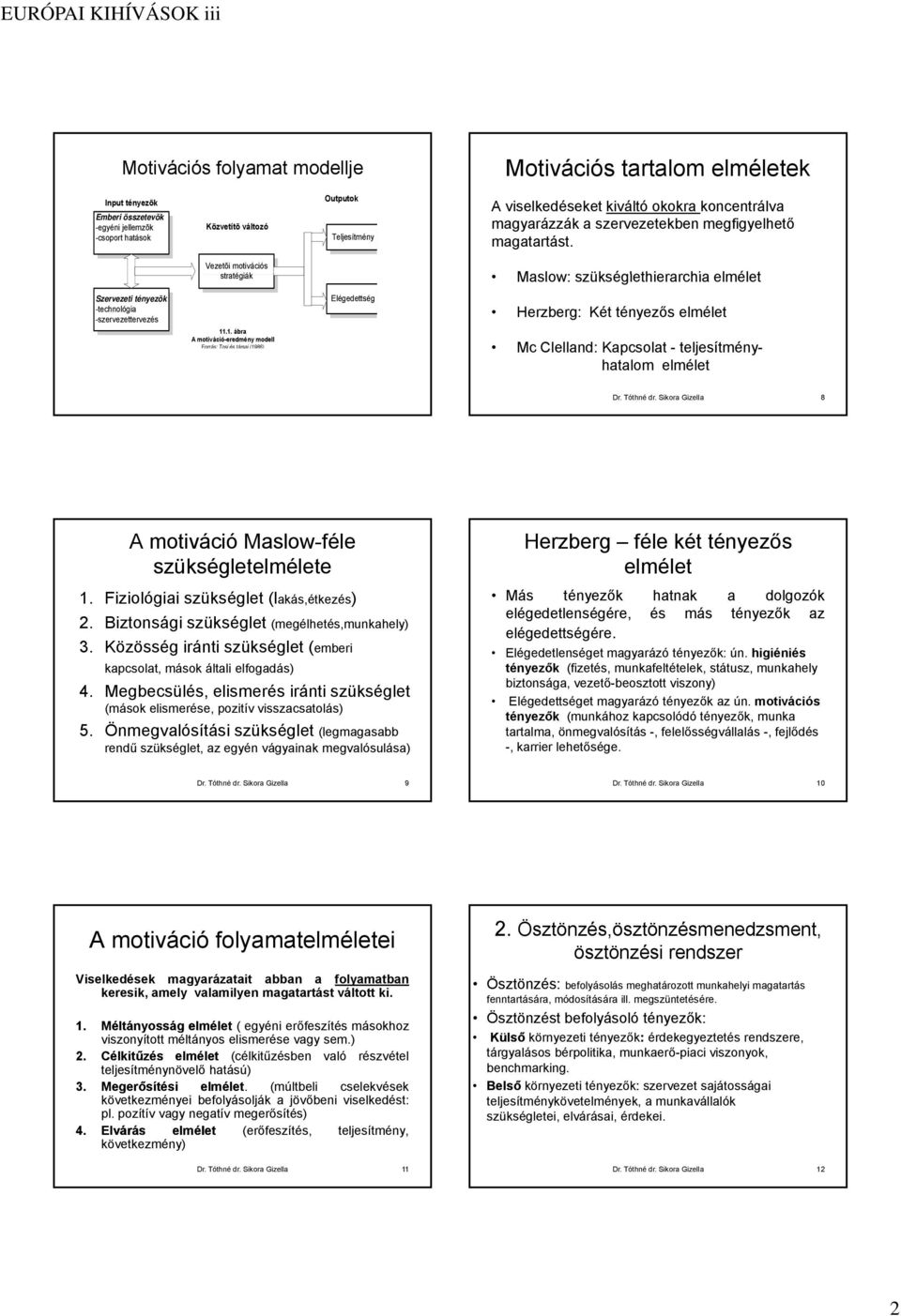 Vezetõi motivációs stratégiák té Maslow: szükséglethierarchia elmélet Szervezeti tényezõk -technológia -szervezettervezés Elégedettség Herzberg: Két tényezős elmélet 11