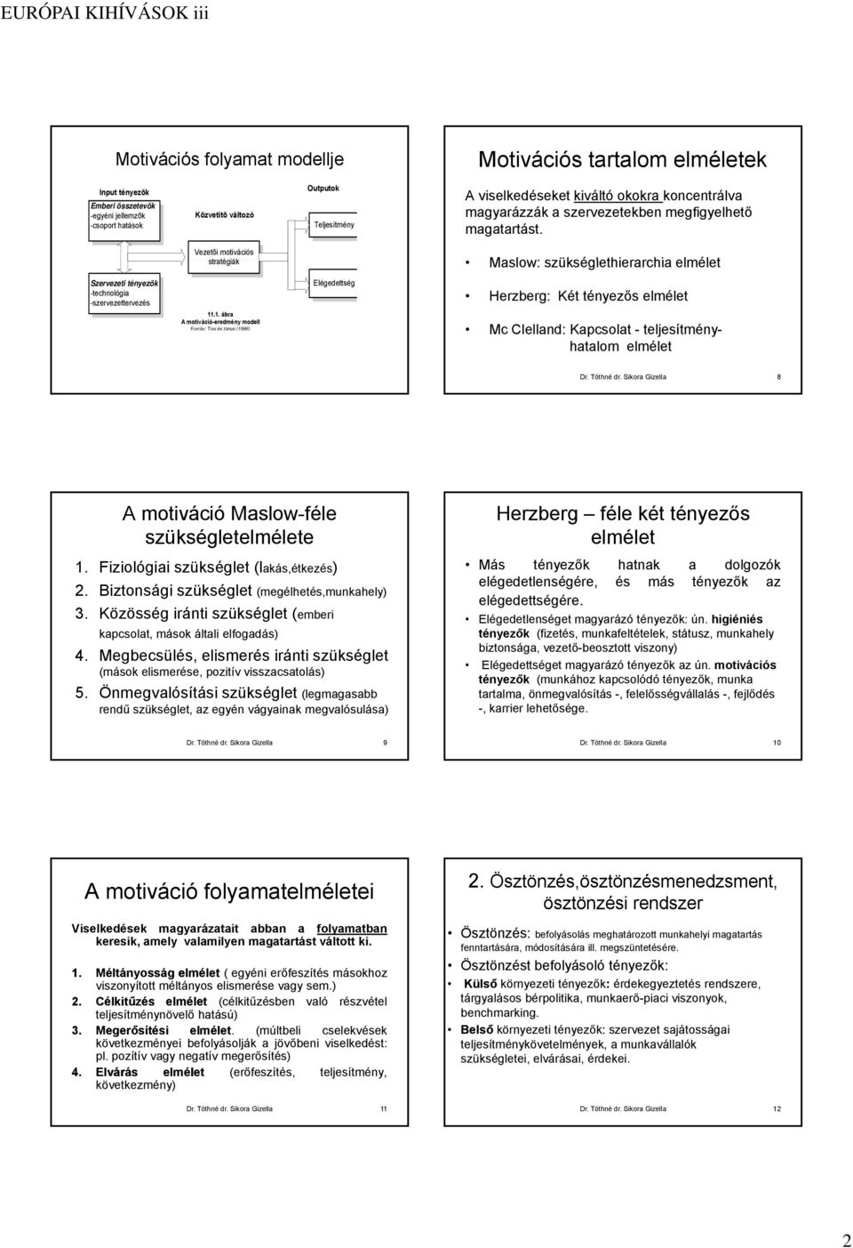 Vezetõi motivációs stratégiák té Maslow: szükséglethierarchia elmélet Szervezeti tényezõk -technológia -szervezettervezés Elégedettség Herzberg: Két tényezős elmélet 11