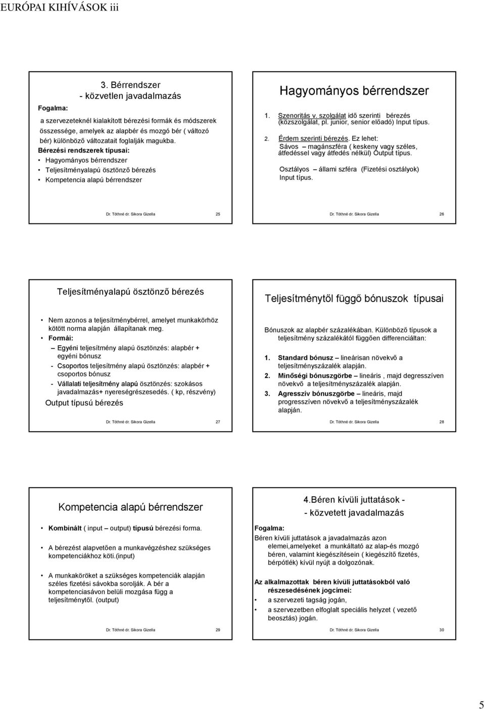 szolgálat idő szerinti bérezés (közszolgálat, pl. junior, senior előadó) Input típus. 2. Érdem szerinti bérezés.