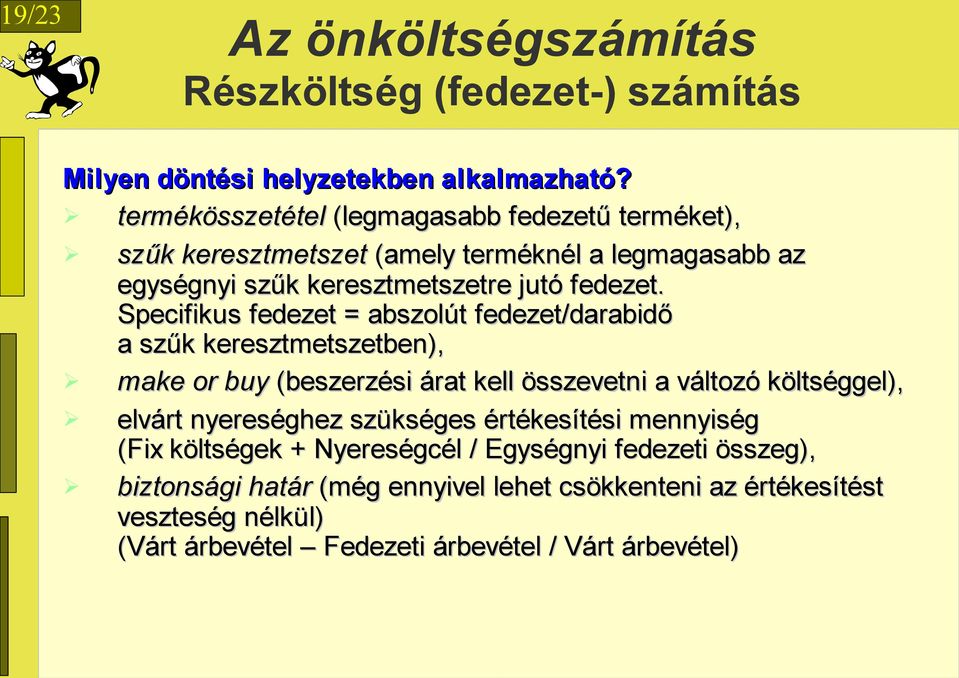 Specifikus fedezet = abszolút fedezet/darabidő a szűk keresztmetszetben), make or buy (beszerzési árat kell összevetni a változó költséggel), elvárt