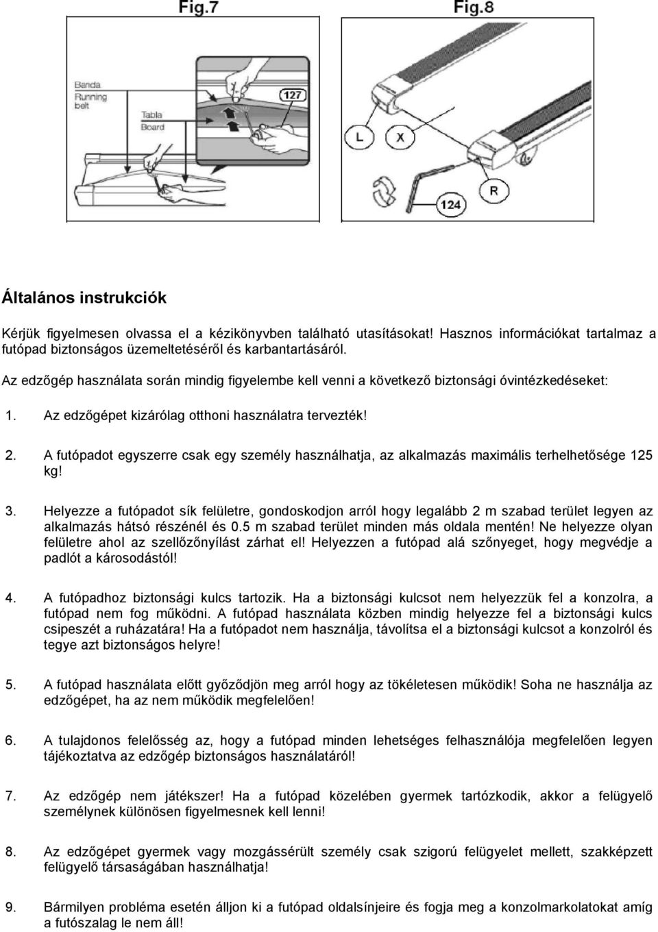 A futópadot egyszerre csak egy személy használhatja, az alkalmazás maximális terhelhetősége 125 kg! 3.