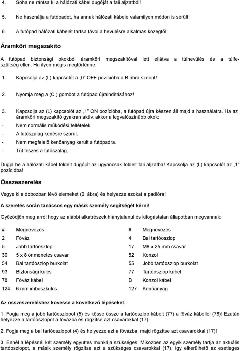 Ha ilyen mégis megtörténne: 1. Kapcsolja az (L) kapcsolót a 0 OFF pozícióba a B ábra szerint! 2. Nyomja meg a (C ) gombot a futópad újraindításához! 3.