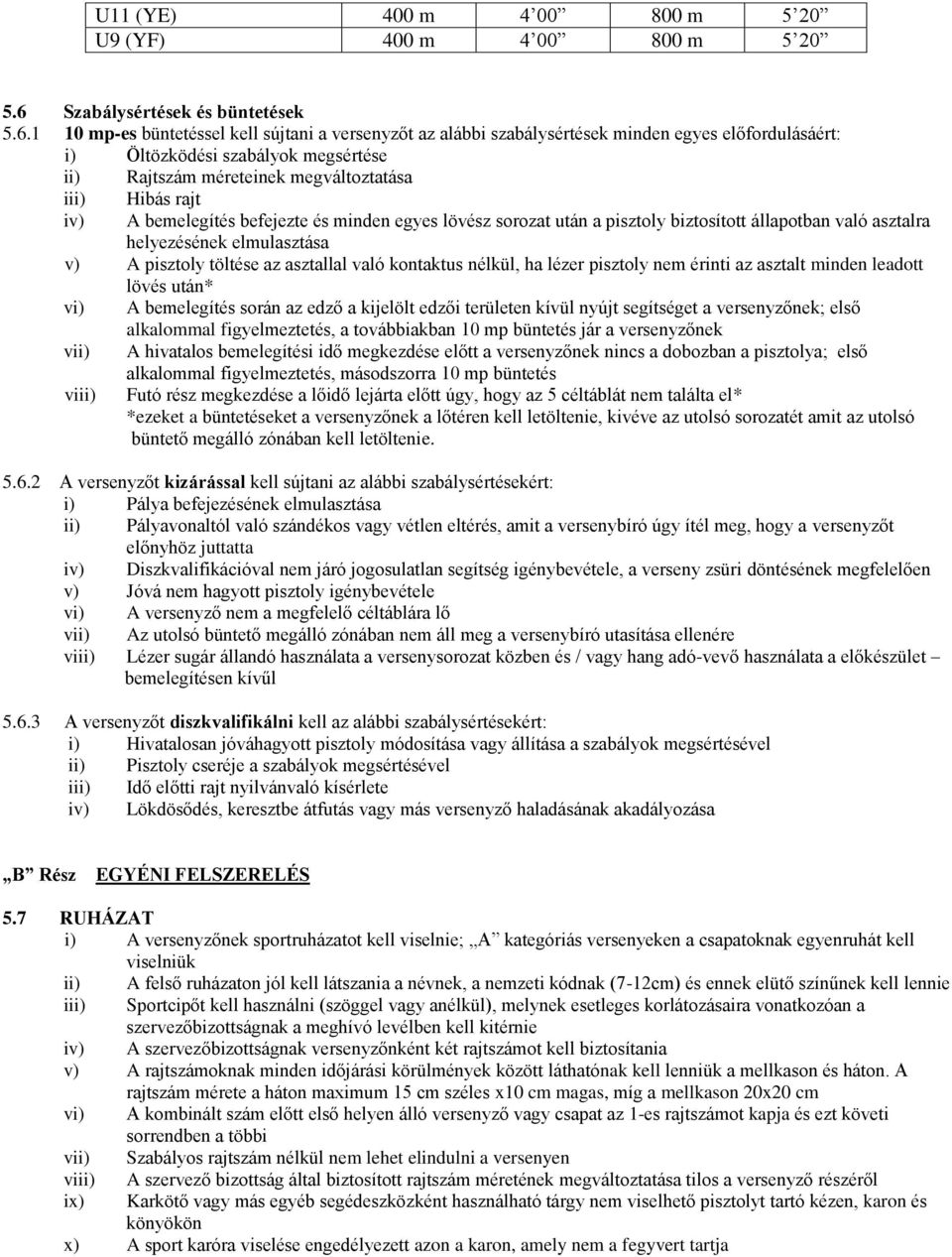 1 10 mp-es büntetéssel kell sújtani a versenyzőt az alábbi szabálysértések minden egyes előfordulásáért: i) Öltözködési szabályok megsértése ii) Rajtszám méreteinek megváltoztatása iii) Hibás rajt