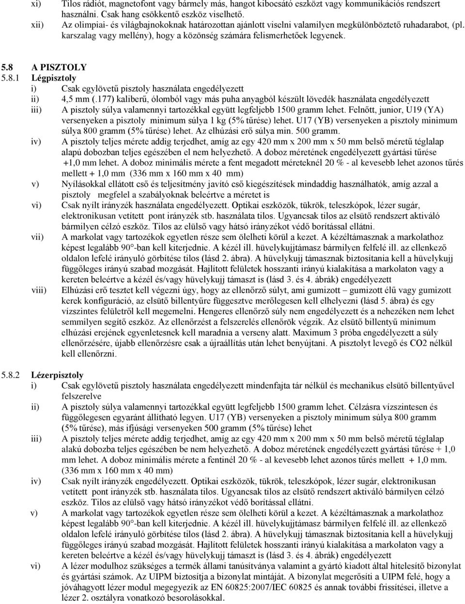 8.1 Légpisztoly i) Csak egylövetű pisztoly használata engedélyezett ii) iii) 4,5 mm (.