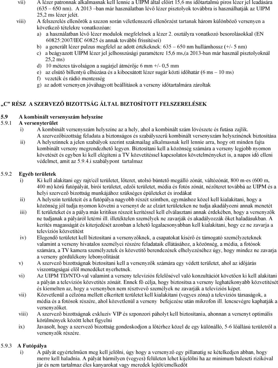 A felszerelés ellenőrök a szezon során véletlenszerű ellenőrzést tartanak három különböző versenyen a következő tételekre vonatkozóan: a) a használatban lévő lézer modulok megfelelnek a lézer 2.
