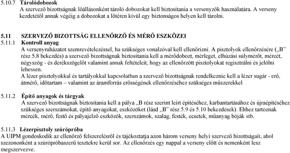 SZERVEZŐ BIZOTTSÁG ELLENŐRZŐ ÉS MÉRŐ ESZKÖZEI 5.11.1 Kontroll anyag A versenyruházatot szemrevételezéssel, ha szükséges vonalzóval kell ellenőrizni. A pisztolyok ellenőrzésére ( B rész 5.