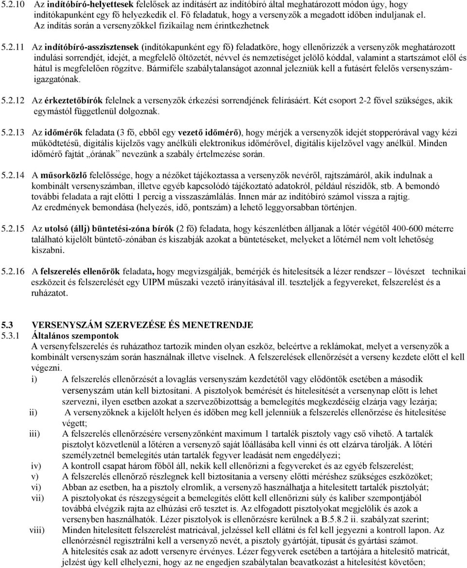 11 Az indítóbíró-asszisztensek (indítókapunként egy fő) feladatköre, hogy ellenőrizzék a versenyzők meghatározott indulási sorrendjét, idejét, a megfelelő öltözetét, névvel és nemzetiséget jelölő