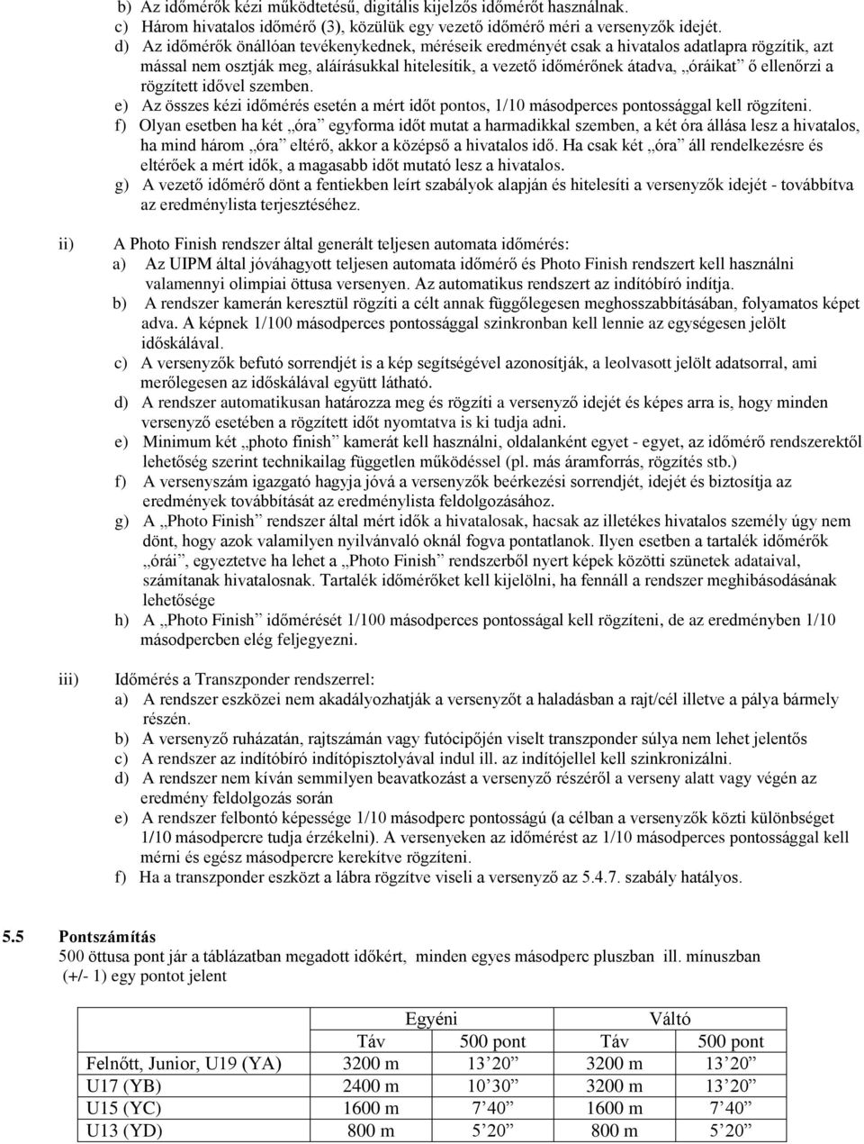 a rögzített idővel szemben. e) Az összes kézi időmérés esetén a mért időt pontos, 1/10 másodperces pontossággal kell rögzíteni.
