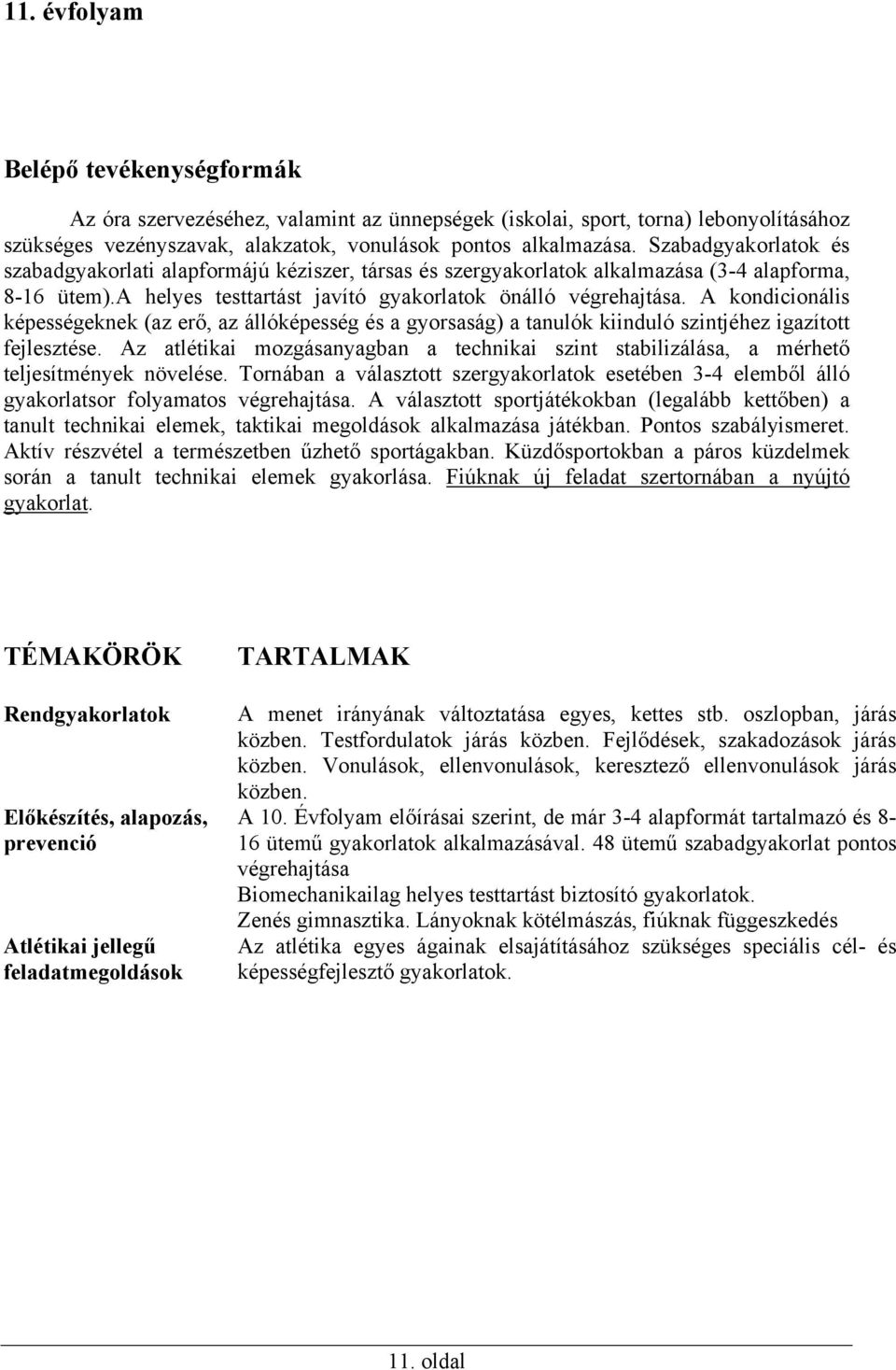 A kondicionális képességeknek (az erő, az állóképesség és a gyorsaság) a tanulók kiinduló szintjéhez igazított fejlesztése.