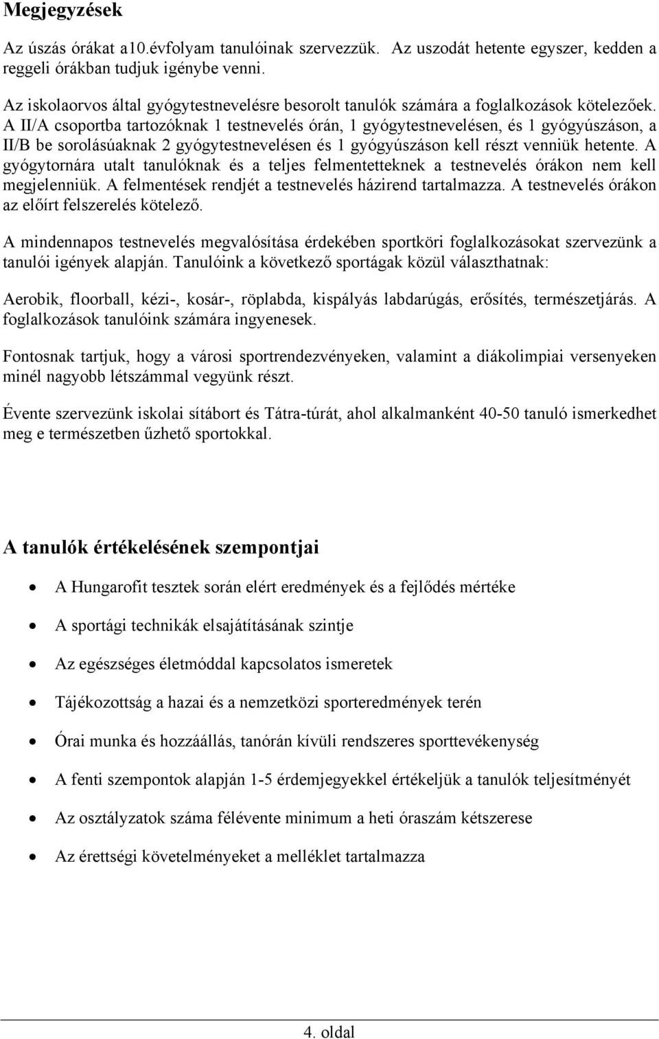 A II/A csoportba tartozóknak 1 testnevelés órán, 1 gyógytestnevelésen, és 1 gyógyúszáson, a II/B be sorolásúaknak 2 gyógytestnevelésen és 1 gyógyúszáson kell részt venniük hetente.