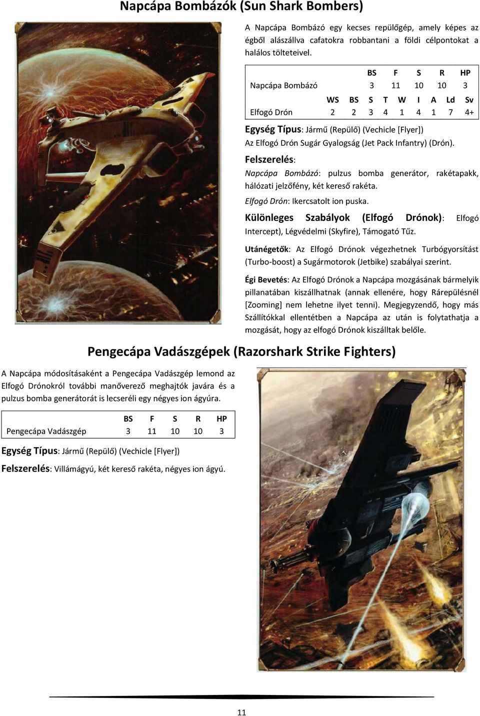 Felszerelés: Napcápa Bombázó: pulzus bomba generátor, rakétapakk, hálózati jelzőfény, két kereső rakéta. Elfogó Drón: Ikercsatolt ion puska.