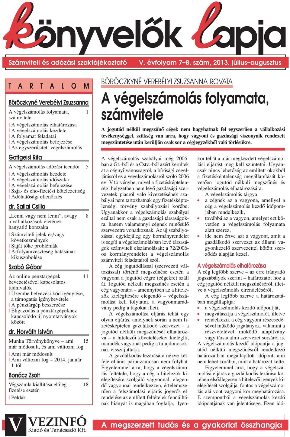 befejezése Az egyszerûsített végelszámolás Gottgeisl Rita A végelszámolás adózási teendôi 5 A végelszámolás kezdete A végelszámolás idôszaka A végelszámolás befejezése Szja- és eho-fizetési