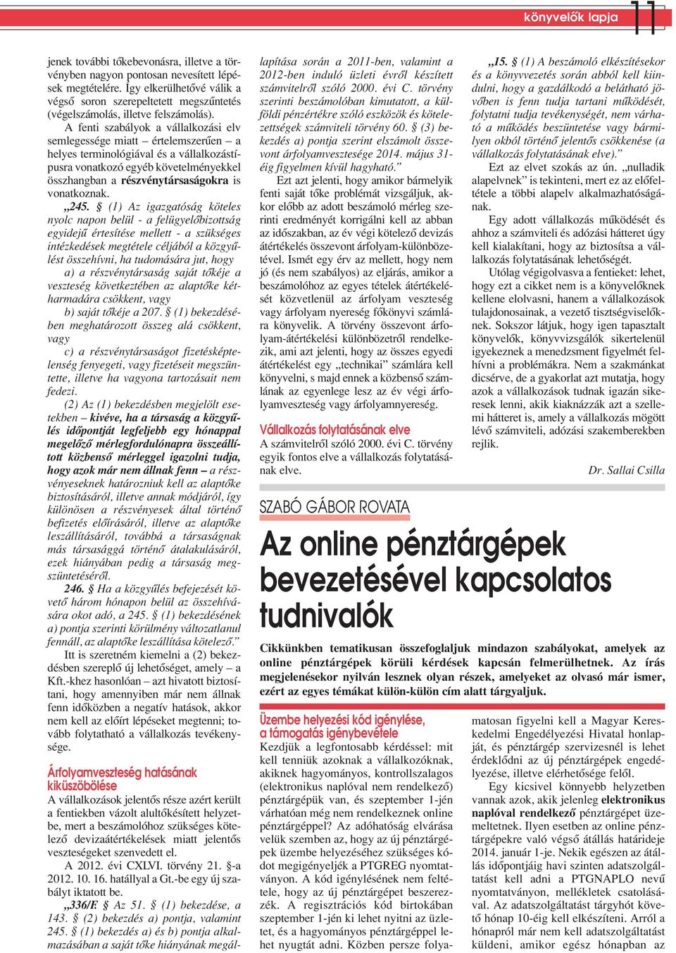 A fenti szabályok a vállalkozási elv semlegessége miatt értelemszerûen a helyes terminológiával és a vállalkozástípusra vonatkozó egyéb követelményekkel összhangban a részvénytársaságokra is