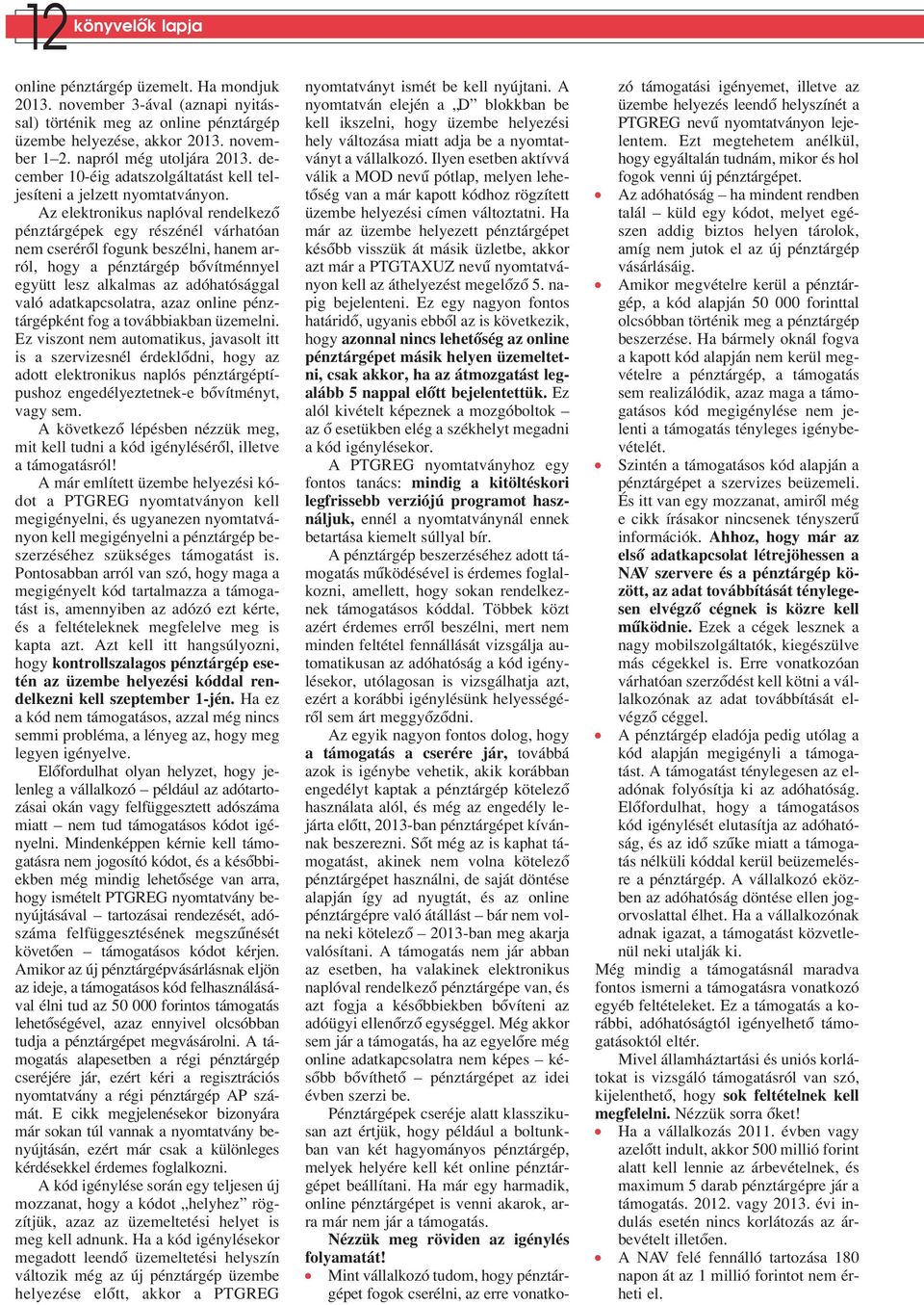 Az elektronikus naplóval rendelkezô pénz tár gé pek egy ré szé nél vár ha tó an nem cserérôl fogunk beszélni, hanem arról, hogy a pénztárgép bôvítménnyel együtt lesz alkalmas az adóhatósággal való