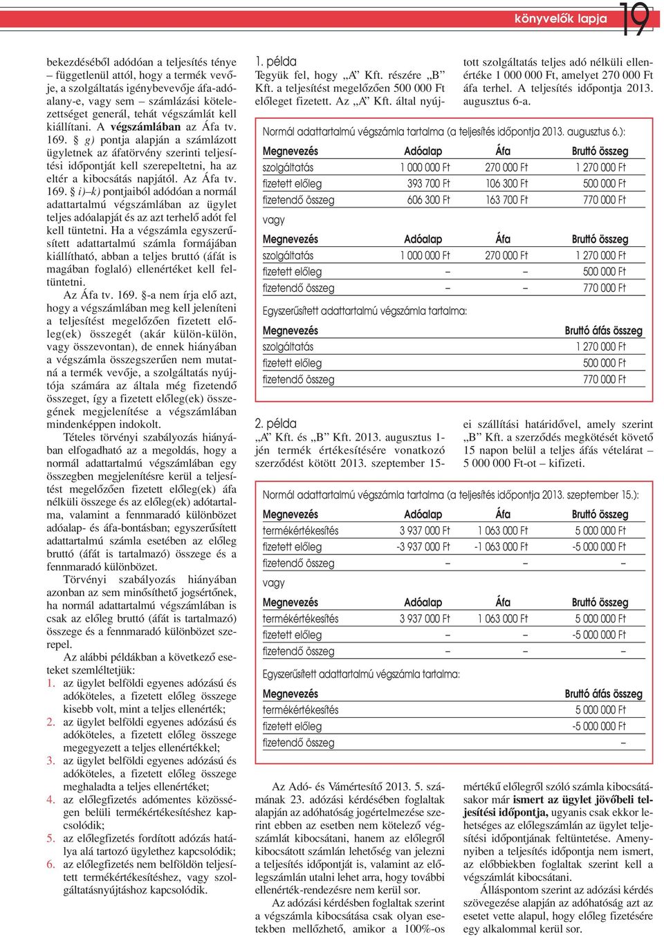 Az Áfa tv. 169. i) k) pontjaiból adódóan a normál adat tar tal mú vég szám lá ban az ügy let tel jes adó alap ját és az azt ter he lô adót fel kell tüntetni.