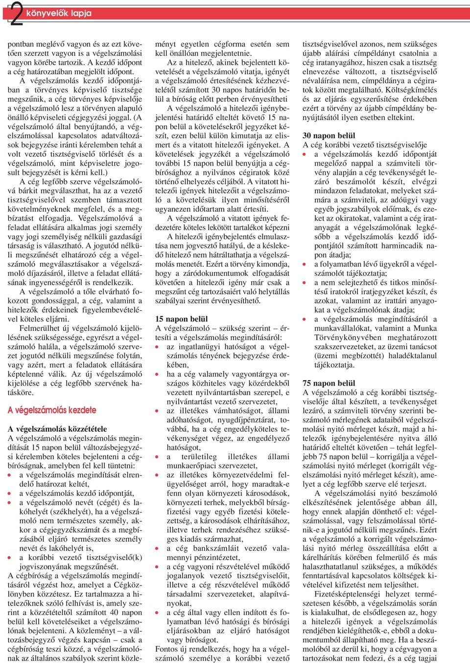 (A végelszámoló által benyújtandó, a végelszámolással kapcsolatos adatváltozások bejegyzése iránti kérelemben tehát a volt vezetô tisztségviselô törlését és a végelszámoló, mint képviseletre jogosult