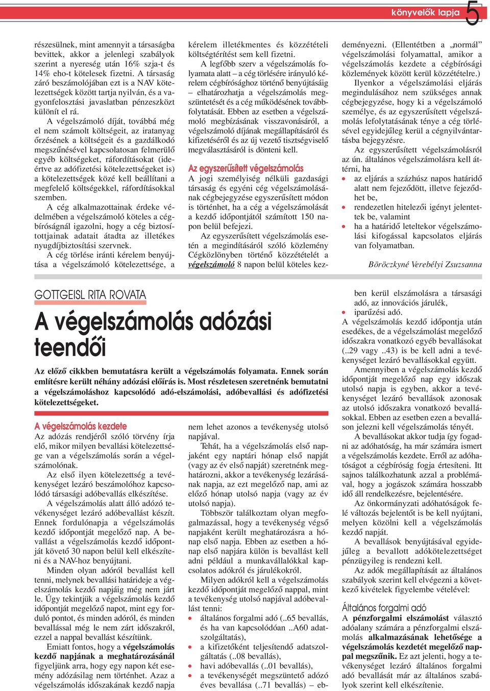 A végelszámoló díját, továbbá még el nem szá molt költ sé ge it, az irat anyag ôrzésének a költségeit és a gazdálkodó megszûnésével kapcsolatosan felmerülô egyéb költségeket, ráfordításokat (ideértve