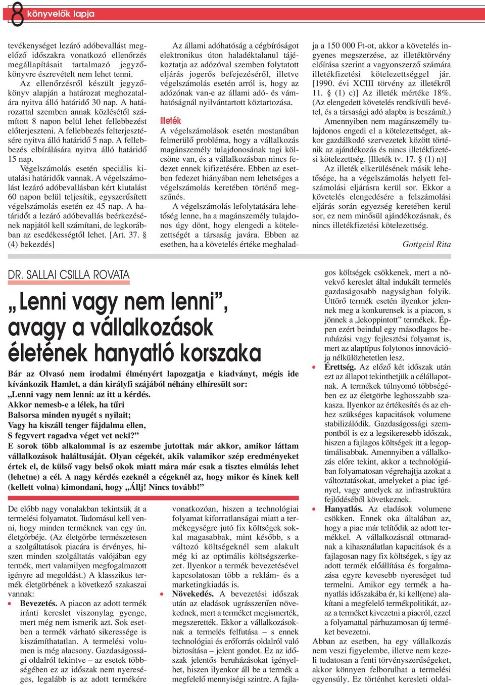 A ha tá - rozattal szemben annak közlésétôl számított 8 napon belül lehet fellebbezést elôterjeszteni. A fellebbezés felterjesztésé re nyit va ál ló ha tár idô 5 nap.
